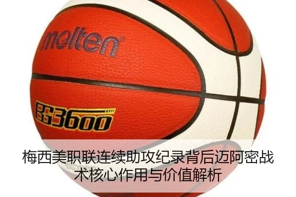 梅西美职联连续助攻纪录背后迈阿密战术核心作用与价值解析（pg）