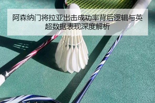 阿森纳门将拉亚出击成功率背后逻辑与英超数据表现深度解析 | pg