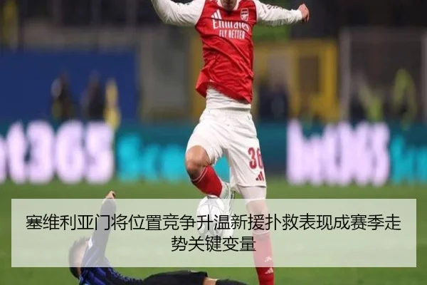 塞维利亚门将位置竞争升温新援扑救表现成赛季走势关键变量（pg）
