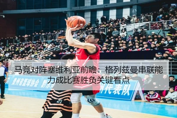 马竞对阵塞维利亚前瞻：格列兹曼串联能力成比赛胜负关键看点（pg）